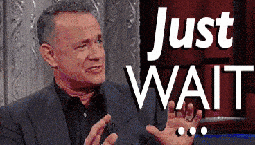 tom-hanks-just-wait.gif