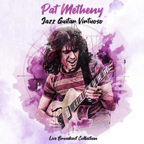 Pat Metheny  Jazz Guitar Virtuoso: Live Broadcast Collection (2025)