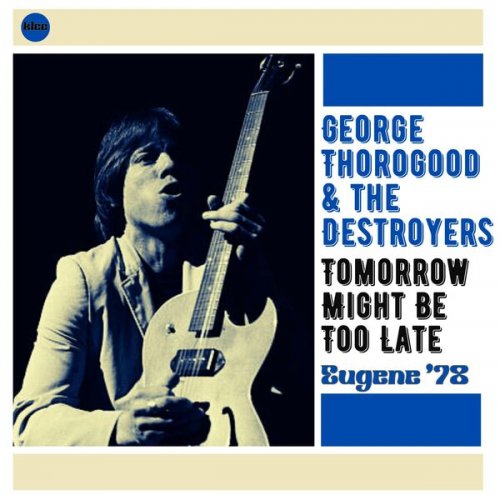 George Thorogood & The Destroyers  Tomorrow Might Be Too Late (Live) (2025)