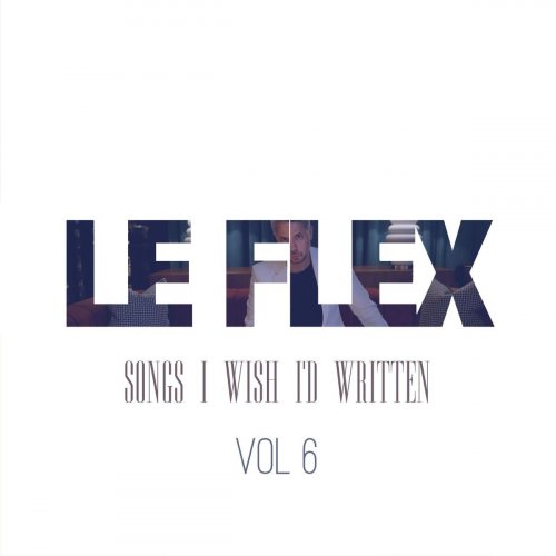 Le Flex  Songs I Wish I'd Written: Vol. 6 (2025)