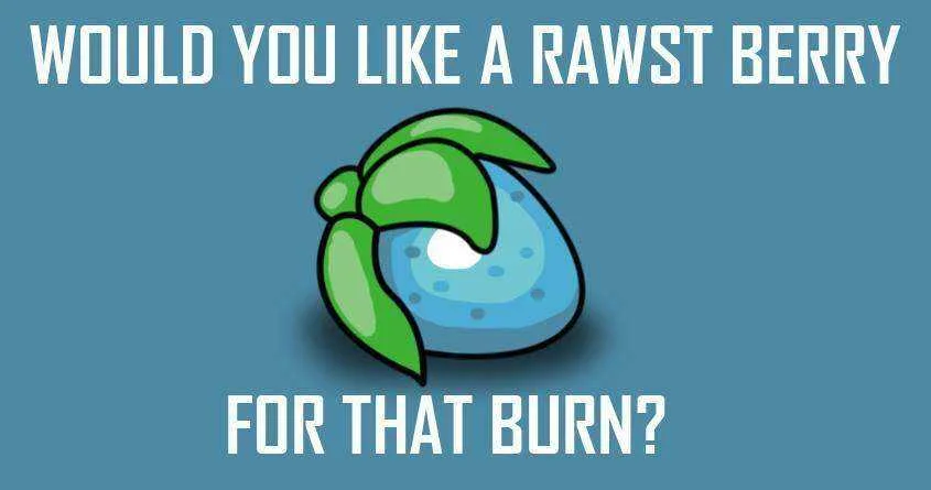 WOULD YOU LIKE A RAWST BERRY FOR THAT BURN.webp